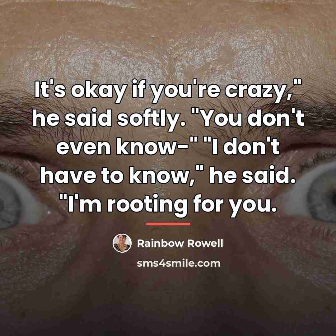 “It's okay if you're crazy," he said softly. "You don't…” quote by Rainbow Rowell