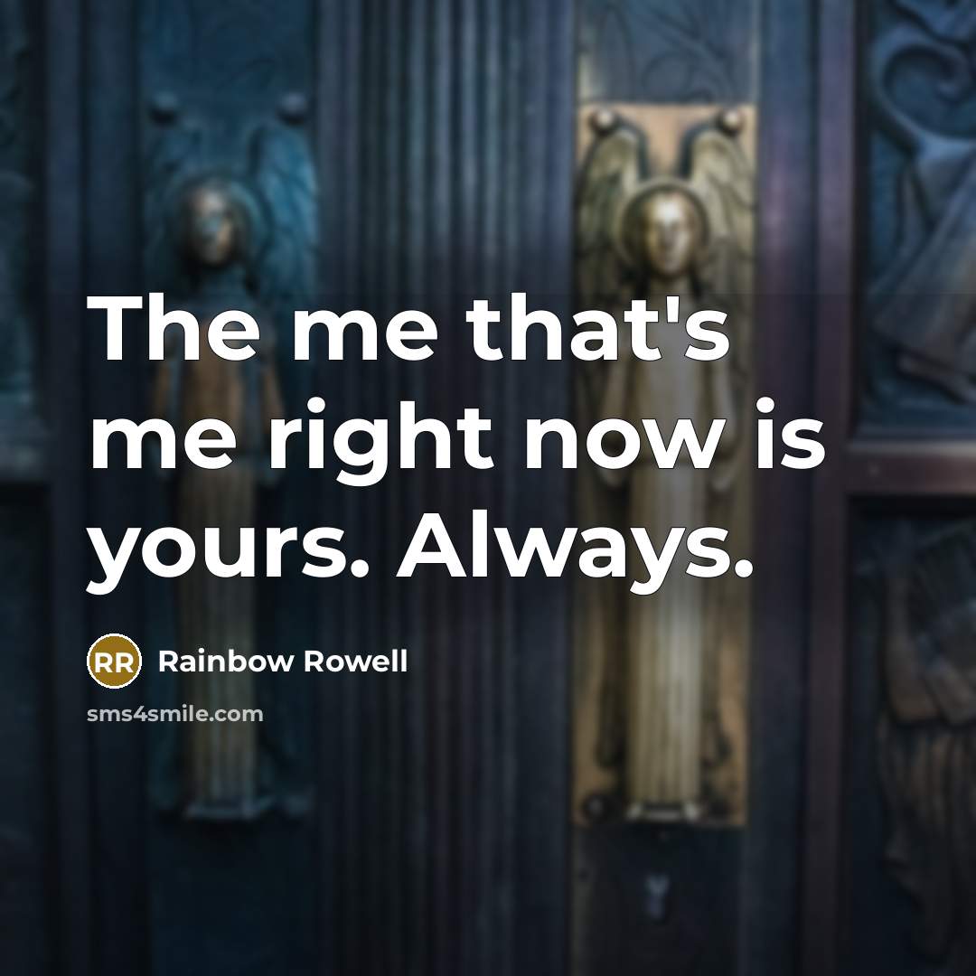 “The me that's me right now is yours. Always.…” quote by Rainbow Rowell