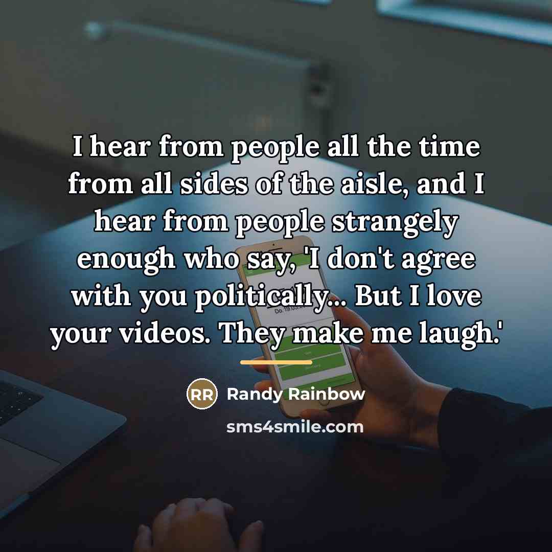 “I hear from people all the time from all sides…” quote by Randy Rainbow