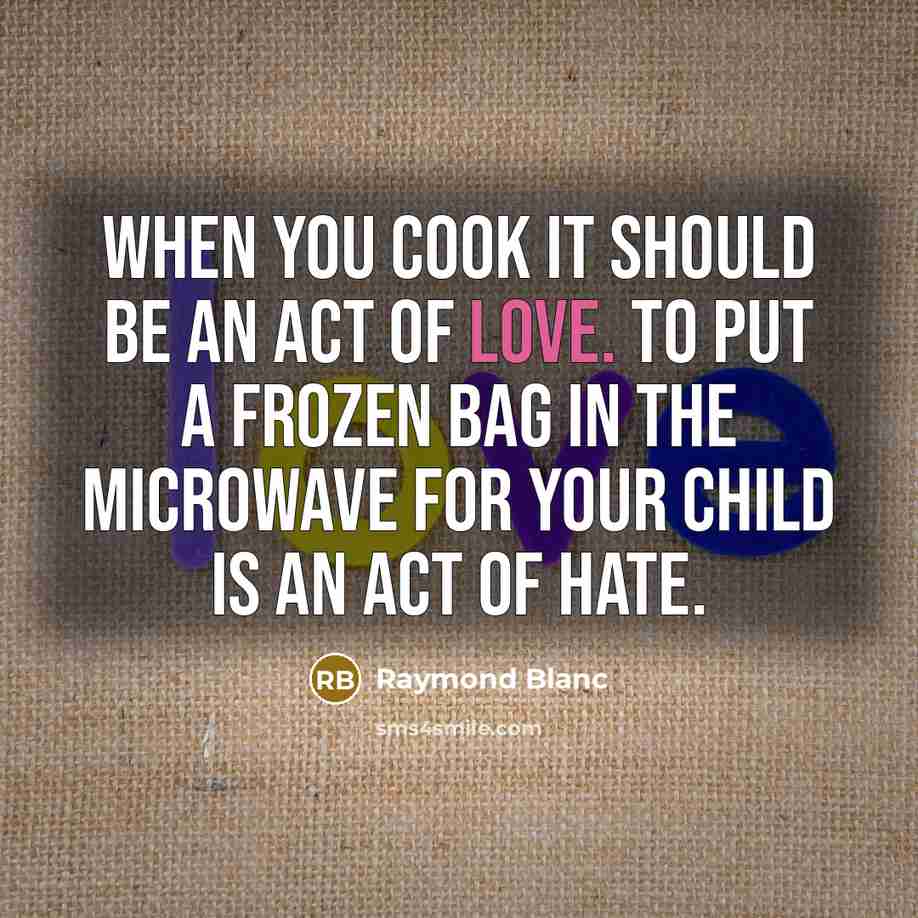 “When you cook it should be an act of love.…” quote by Raymond Blanc