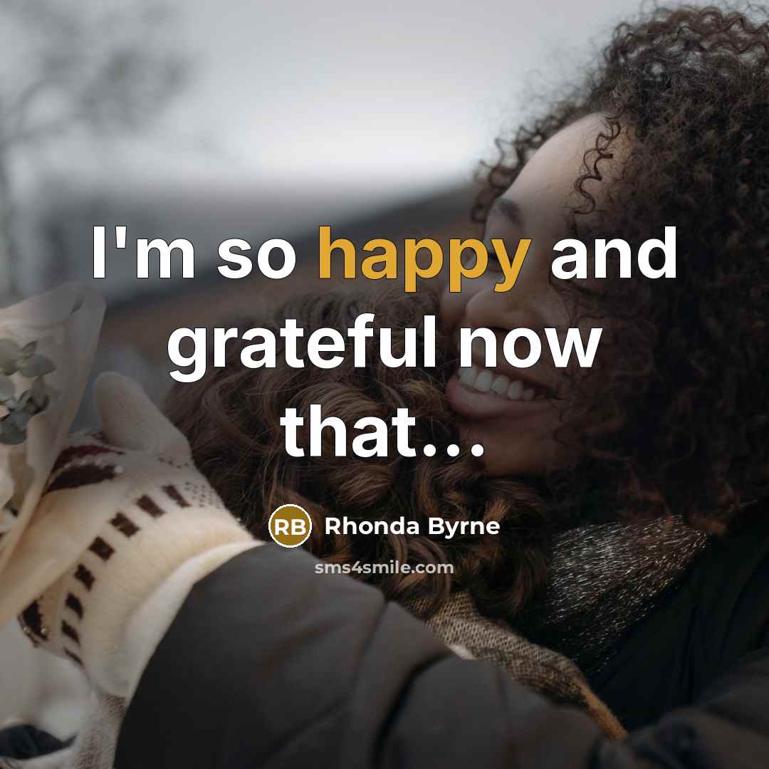“I'm so happy and grateful now that...…” quote by Rhonda Byrne