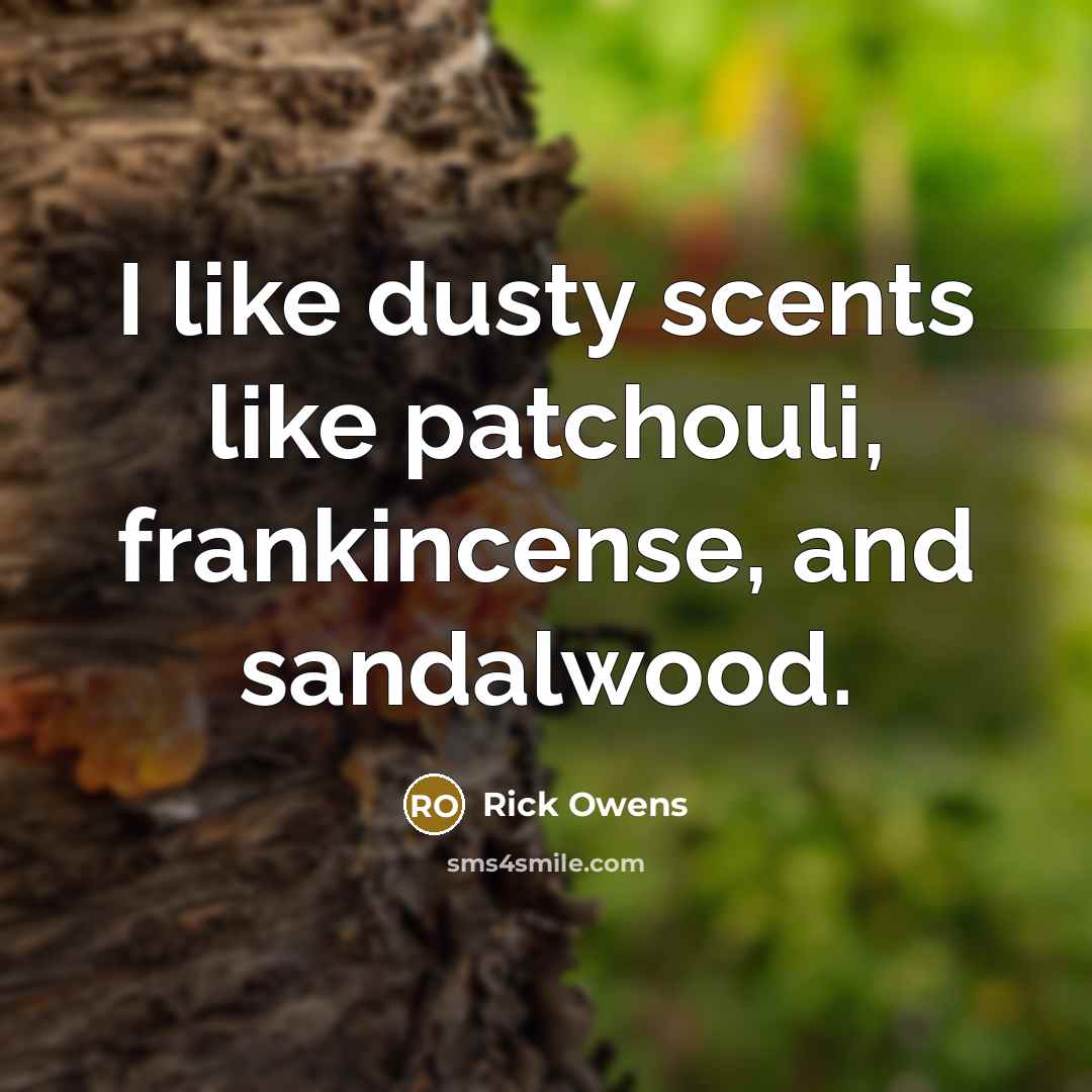 “I like dusty scents like patchouli, frankincense, and sandalwood.…” quote by Rick Owens