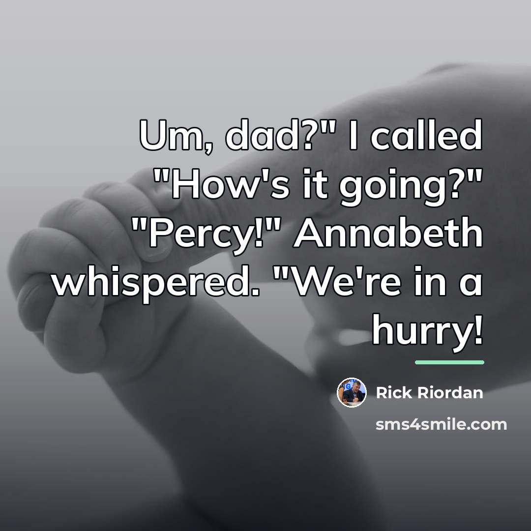 “Um, dad?" I called "How's it going?" "Percy!" Annabeth whispered.…” quote by Rick Riordan