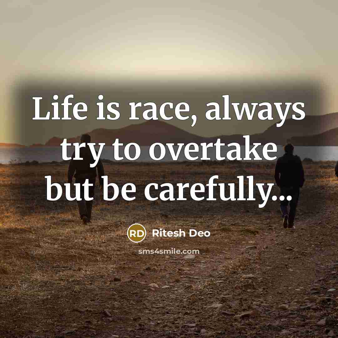 “Life is race, always try to overtake but be carefully...” quote by Ritesh Deo
