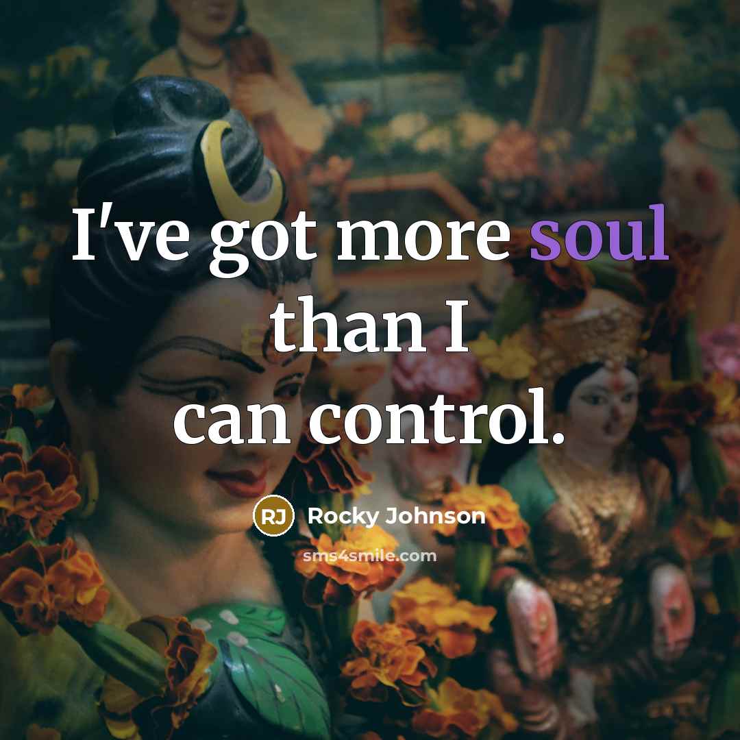 “I've got more soul than I can control.…” quote by Rocky Johnson
