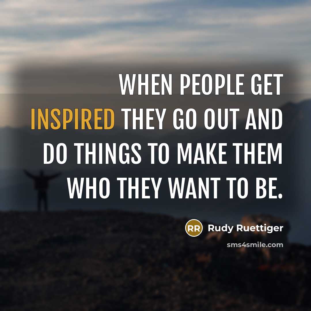 “When people get inspired they go out and do things…” quote by Rudy Ruettiger
