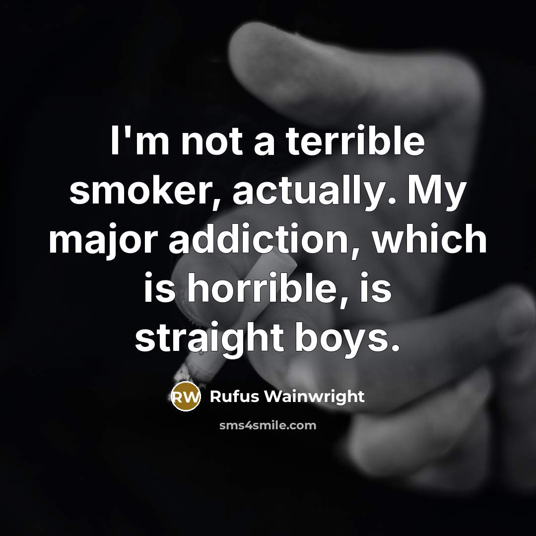 “I'm not a terrible smoker, actually. My major addiction, which…” quote by Rufus Wainwright