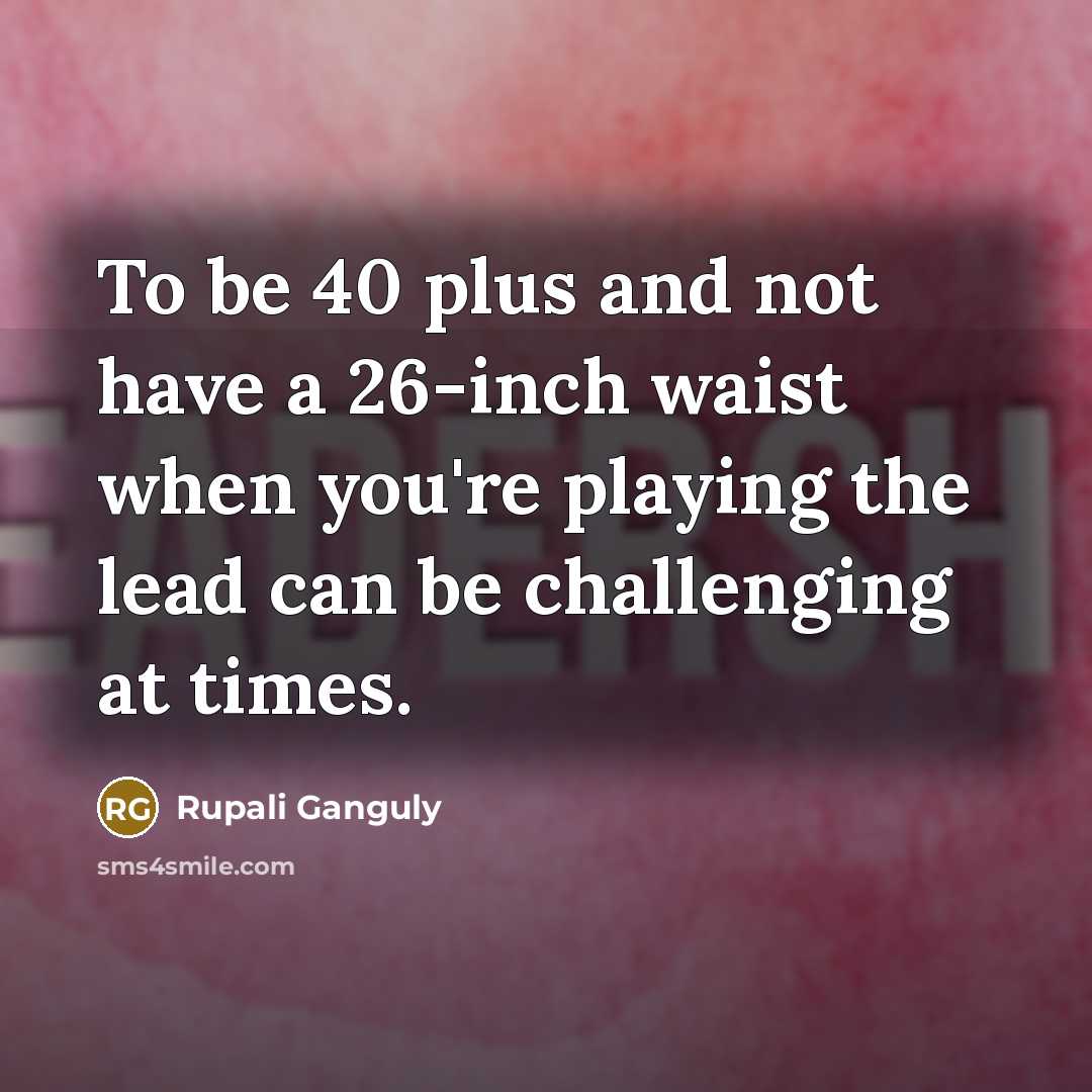 “To be 40 plus and not have a 26-inch waist…” quote by Rupali Ganguly
