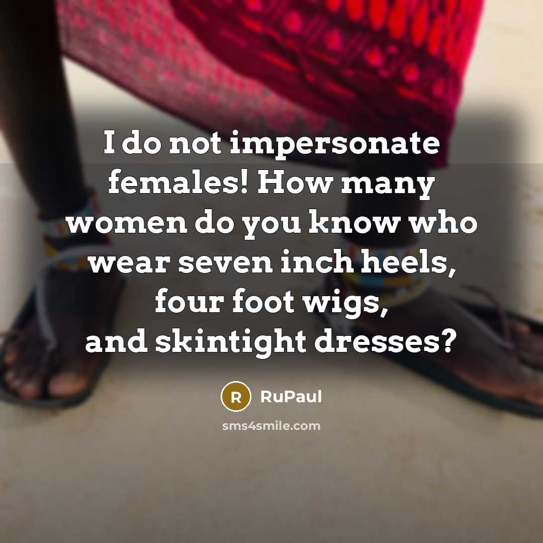 “I do not impersonate females! How many women do you…” quote by RuPaul