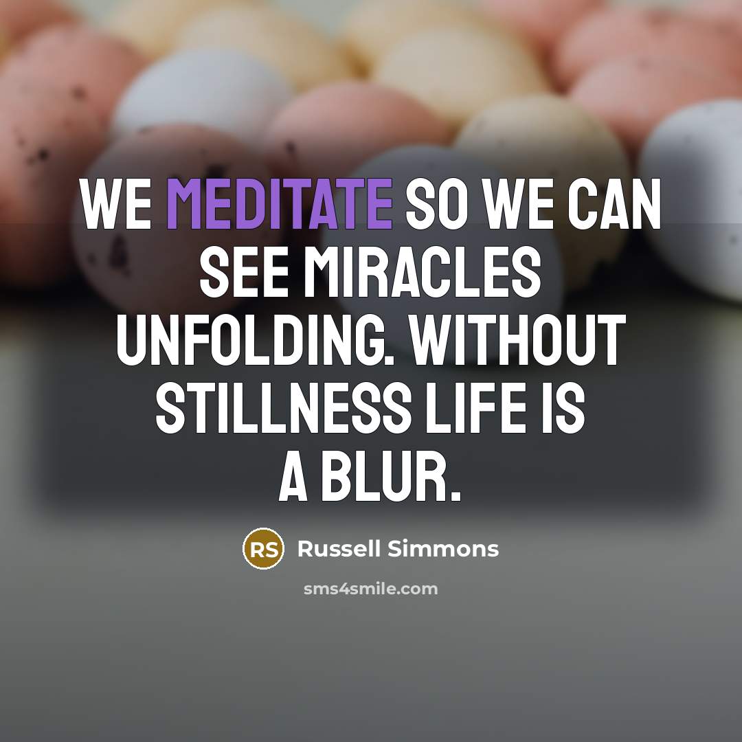 “We meditate so we can see miracles unfolding. Without stillness…” quote by Russell Simmons
