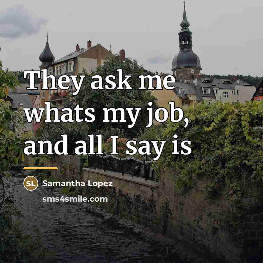 “They ask me whats my job, and all I say…” quote by Samantha Lopez