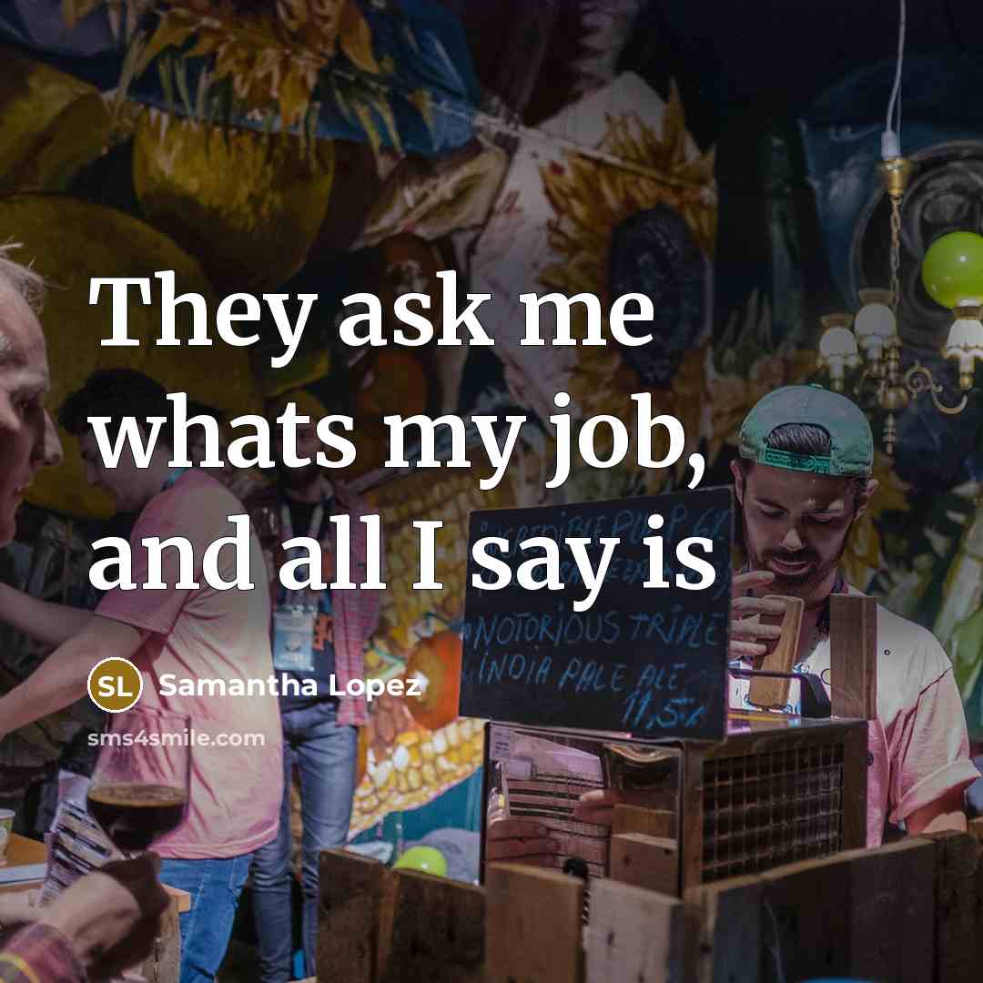 “They ask me whats my job, and all I say is” quote by Samantha Lopez