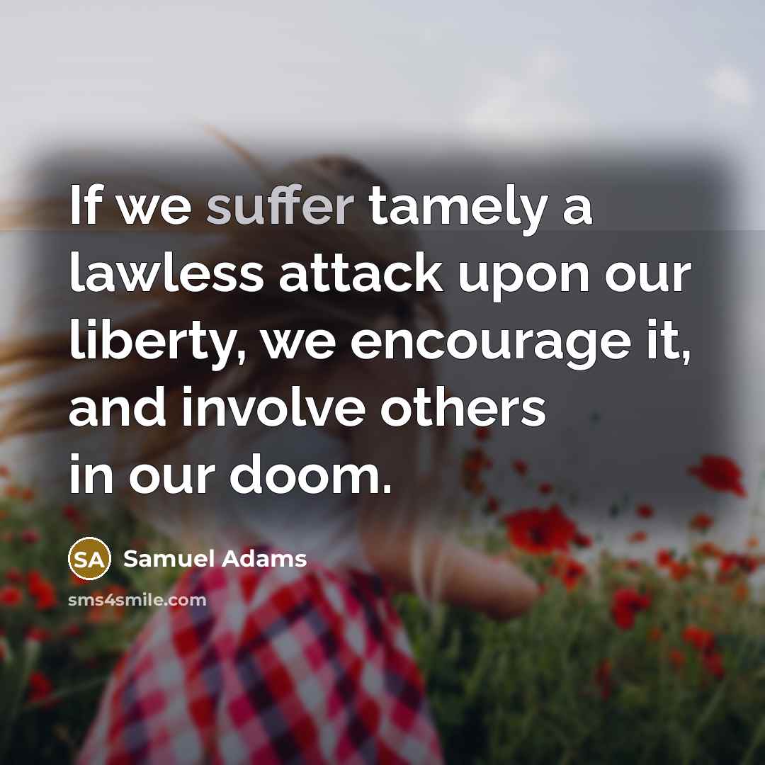 “If we suffer tamely a lawless attack upon our liberty,…” quote by Samuel Adams