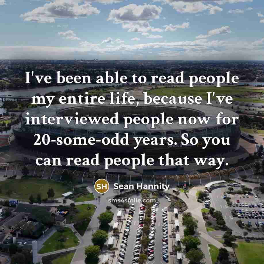“I've been able to read people my entire life, because…” quote by Sean Hannity