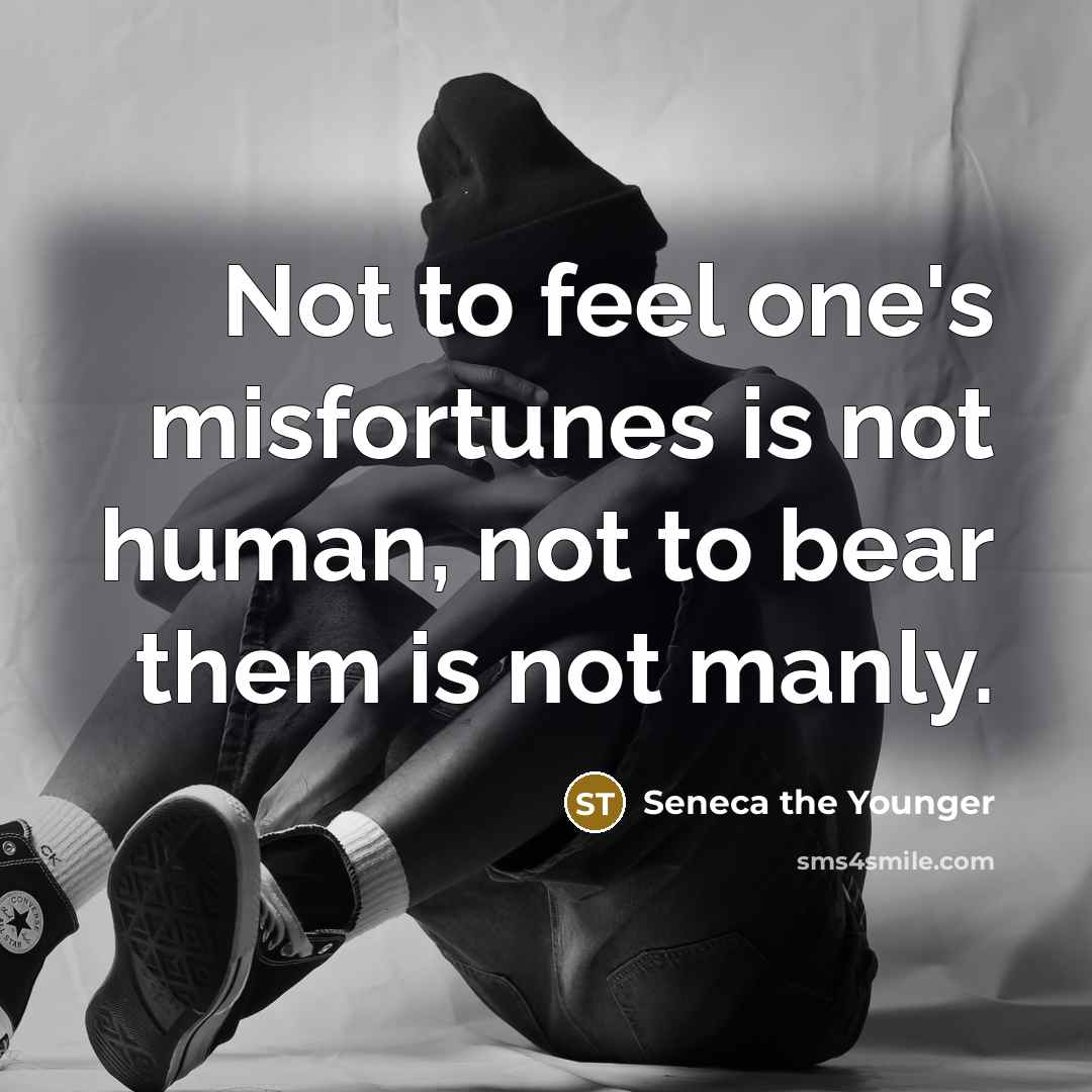 “Not to feel one's misfortunes is not human, not to…” quote by Seneca the Younger