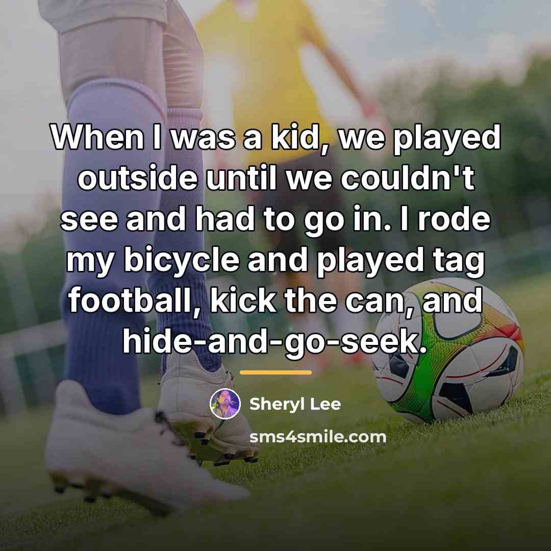 “When I was a kid, we played outside until we…” quote by Sheryl Lee