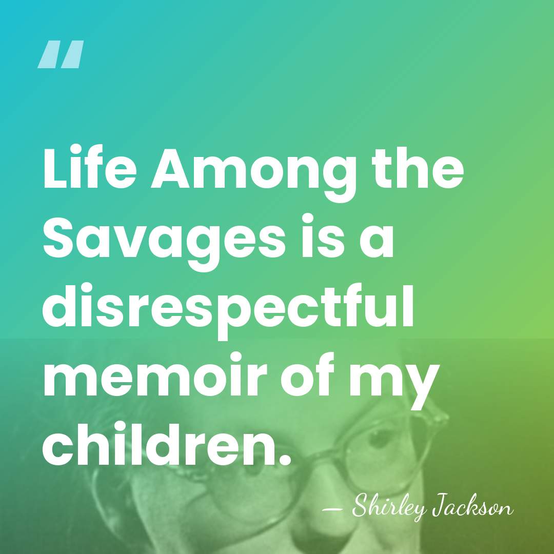 Life Among the Savages is a disrespectful memoir of my children. - Shirley Jackson