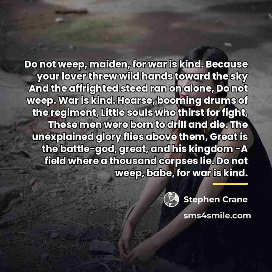 “Do not weep, maiden, for war is kind. Because your…” quote by Stephen Crane