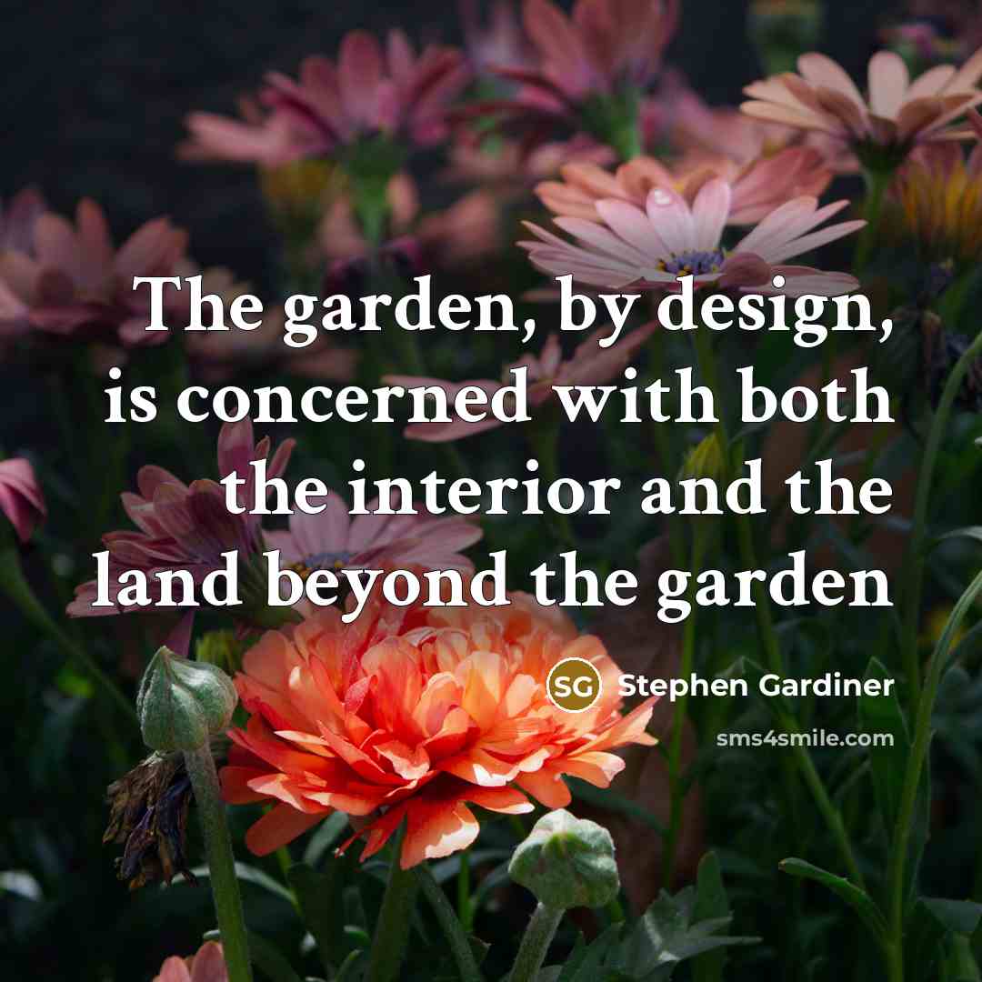 “The garden, by design, is concerned with both the interior…” quote by Stephen Gardiner