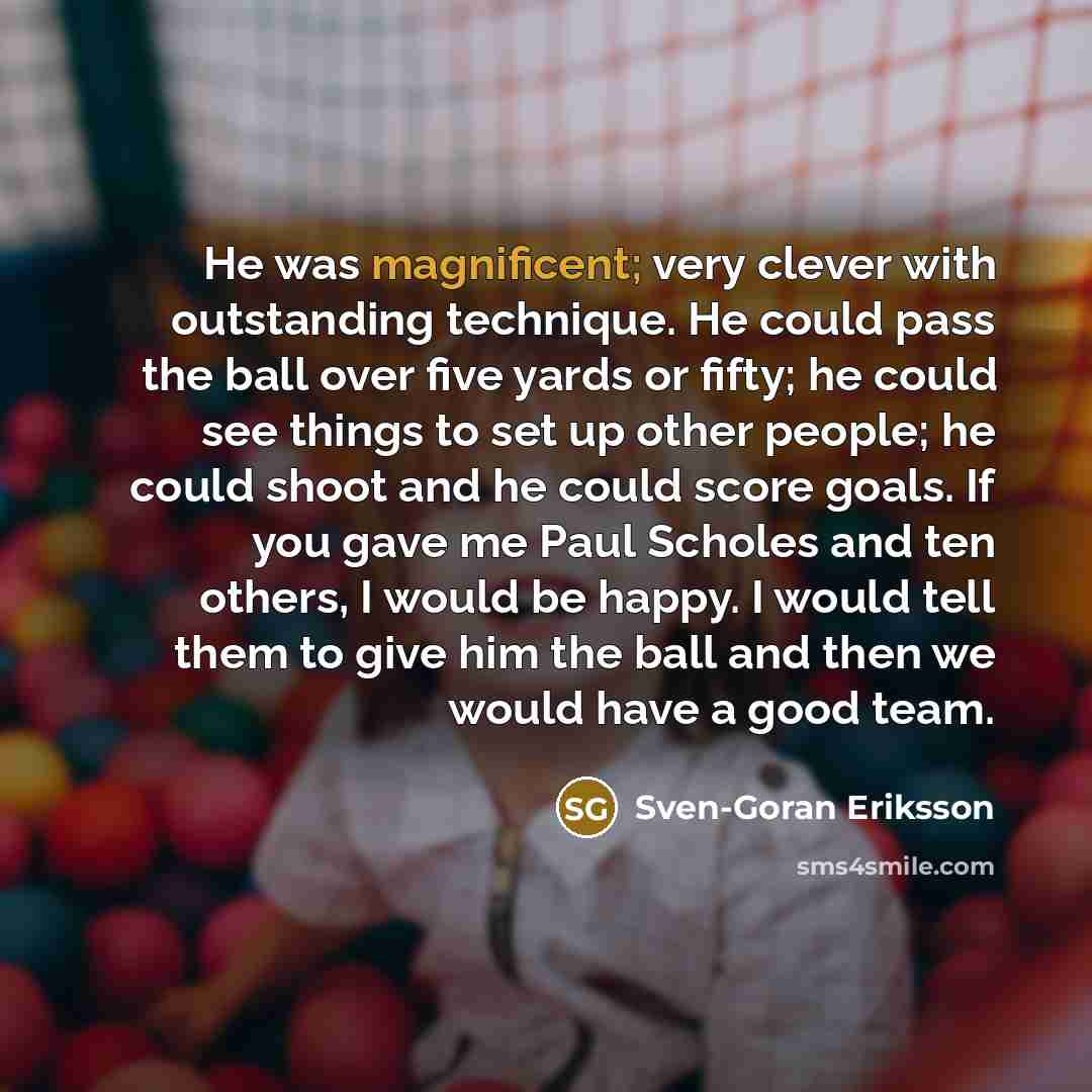 “He was magnificent; very clever with outstanding technique. He could…” quote by Sven-Goran Eriksson