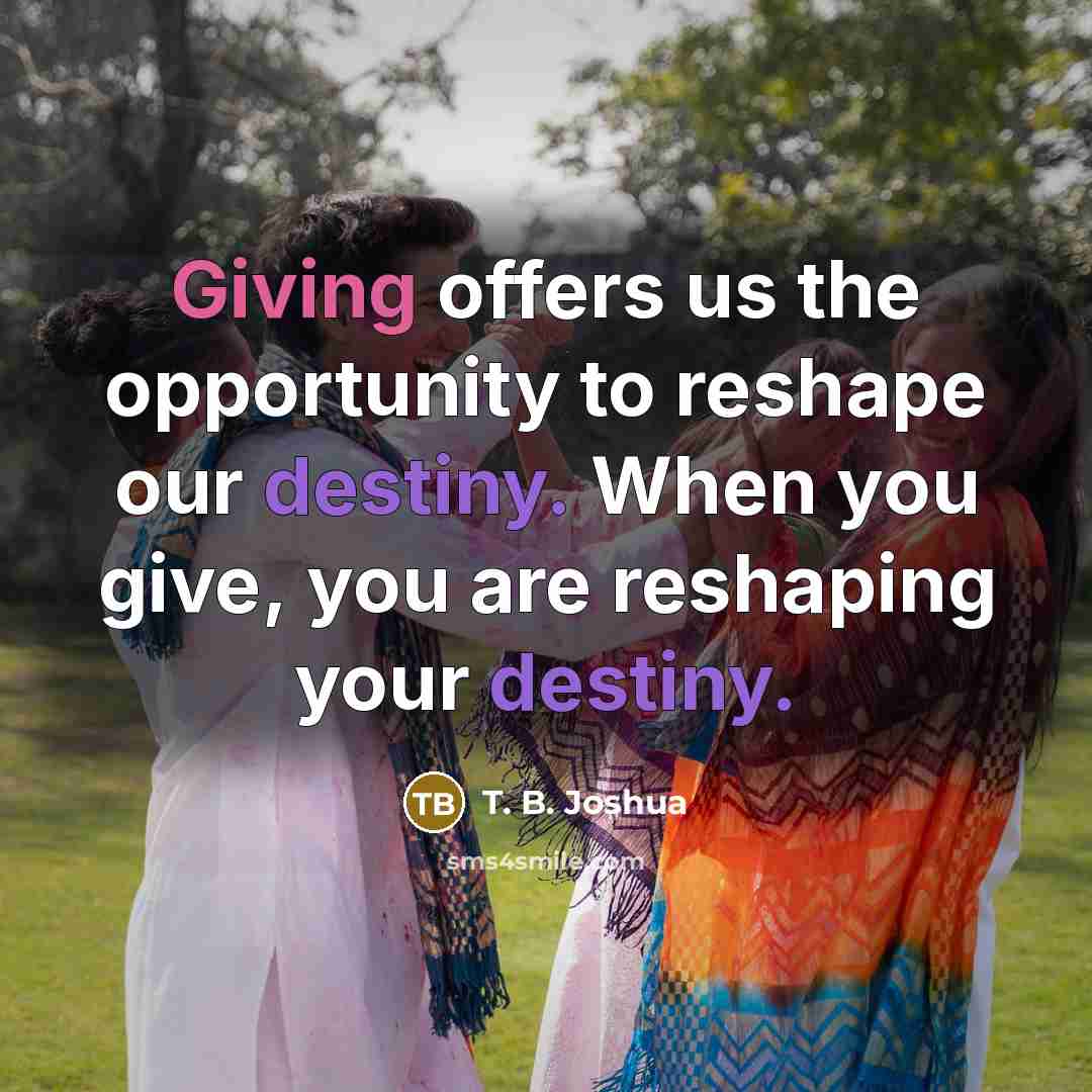 “Giving offers us the opportunity to reshape our destiny. When…” quote by T. B. Joshua