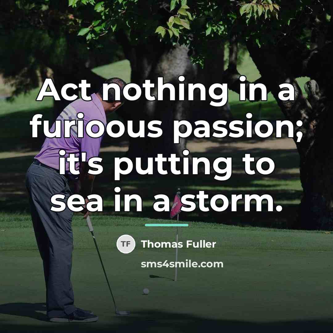 “Act nothing in a furioous passion; it's putting to sea…” quote by Thomas Fuller