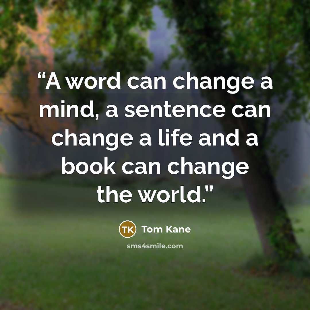 “A word can change a mind, a sentence can change a life and a book can change the world.” quote by Tom Kane