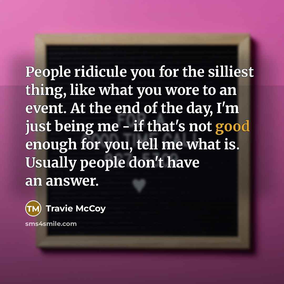 “People ridicule you for the silliest thing, like what you…” quote by Travie McCoy
