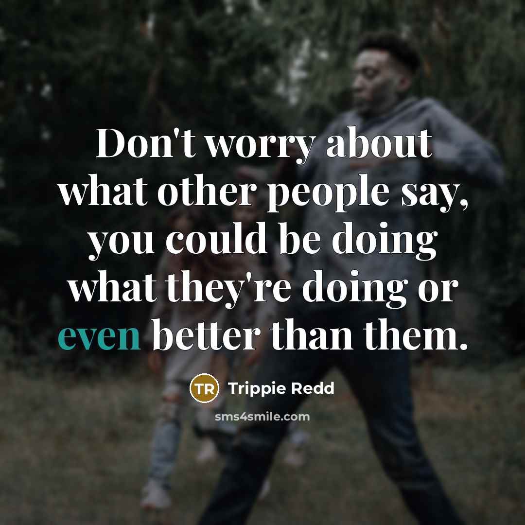 “Don't worry about what other people say, you could be…” quote by Trippie Redd