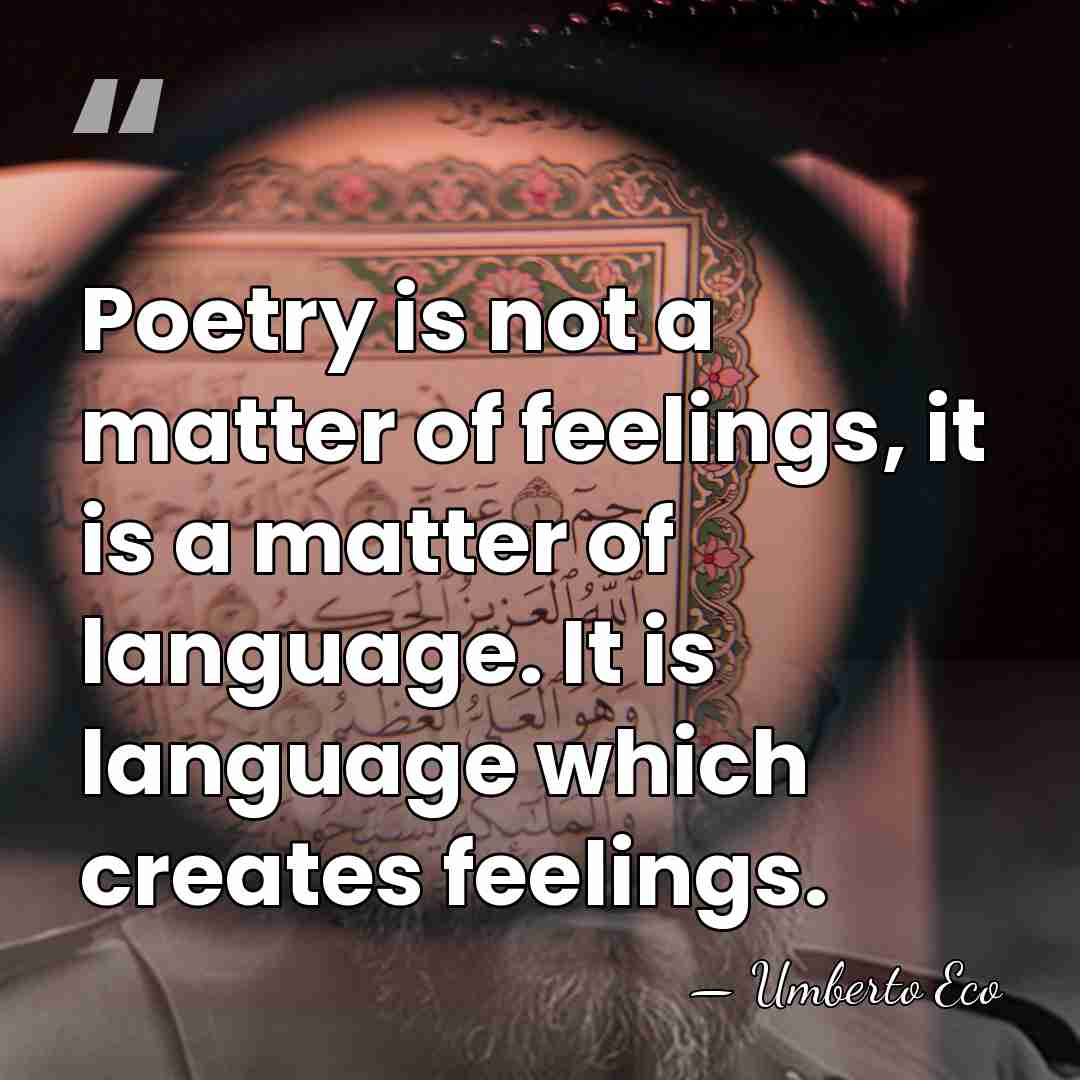 Poetry is not a matter of feelings, it is a matter of&hellip; - Umberto Eco