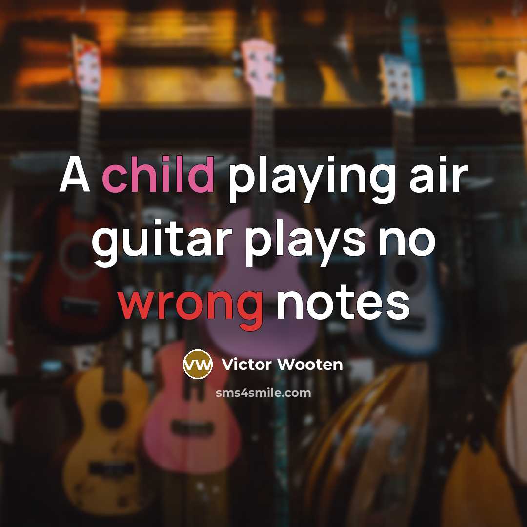 “A child playing air guitar plays no wrong notes…” quote by Victor Wooten