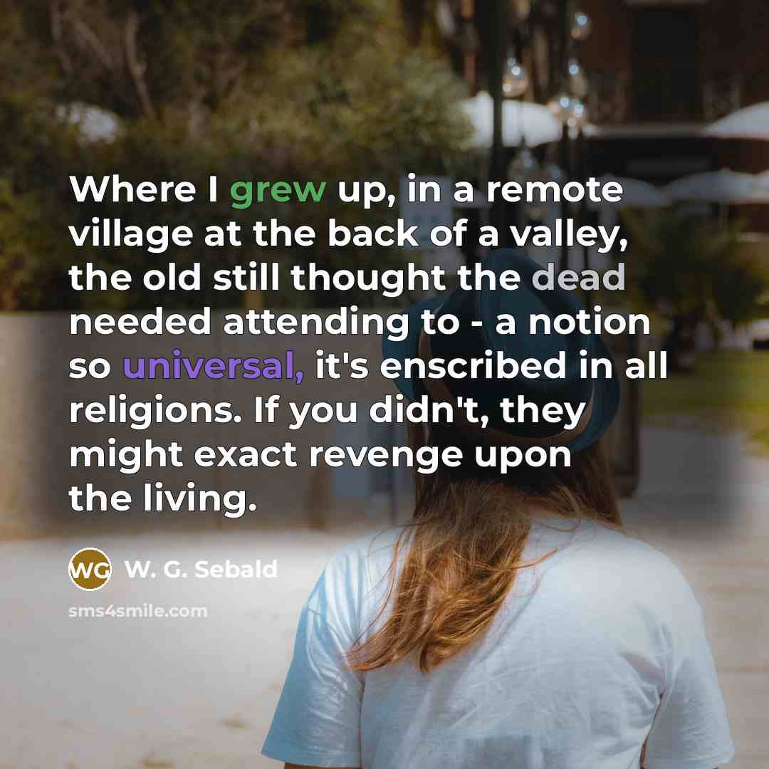 “Where I grew up, in a remote village at the…” quote by W. G. Sebald