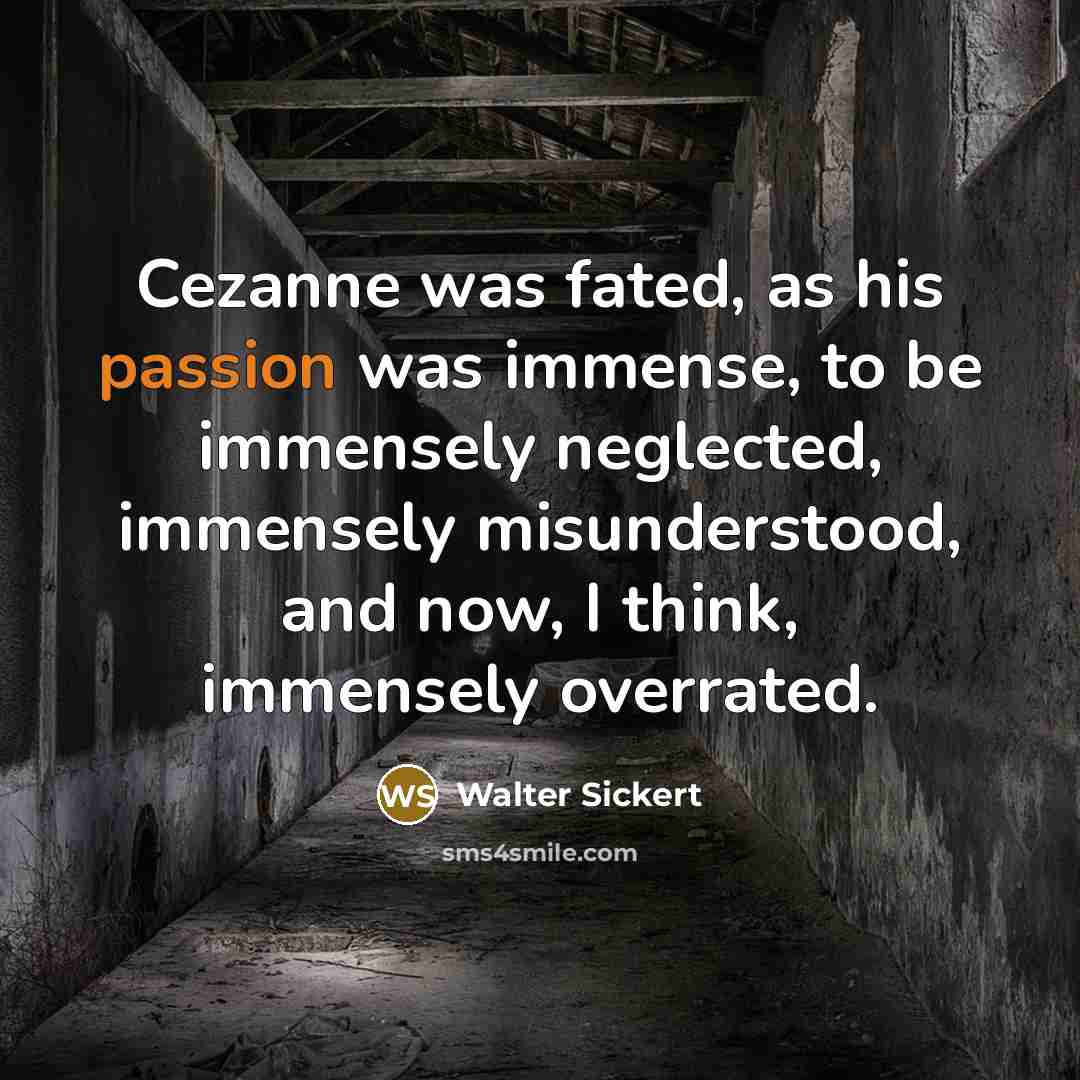 “Cezanne was fated, as his passion was immense, to be…” quote by Walter Sickert