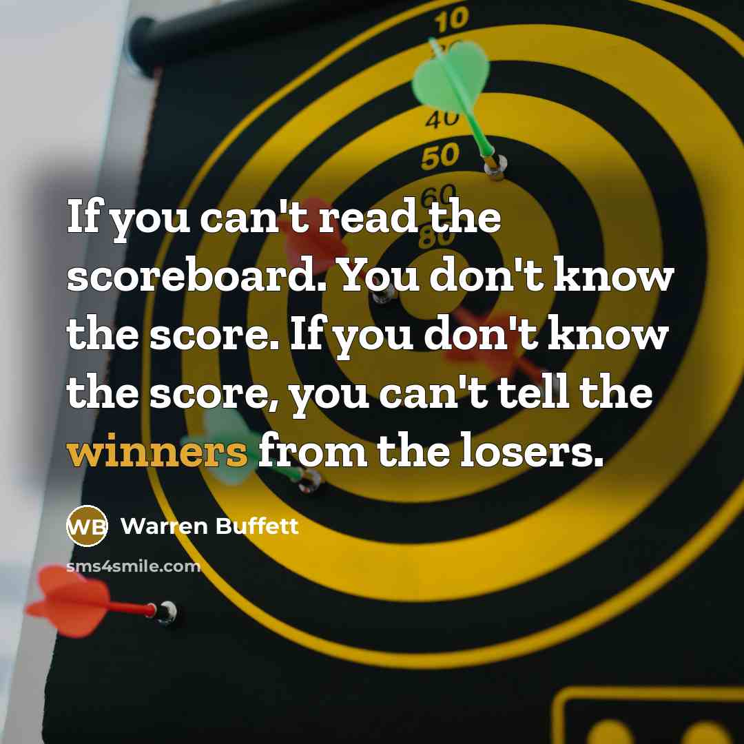 “If you can't read the scoreboard. You don't know the score. If you don't know the score, you can't tell the winners from the losers.” quote by Warren Buffett