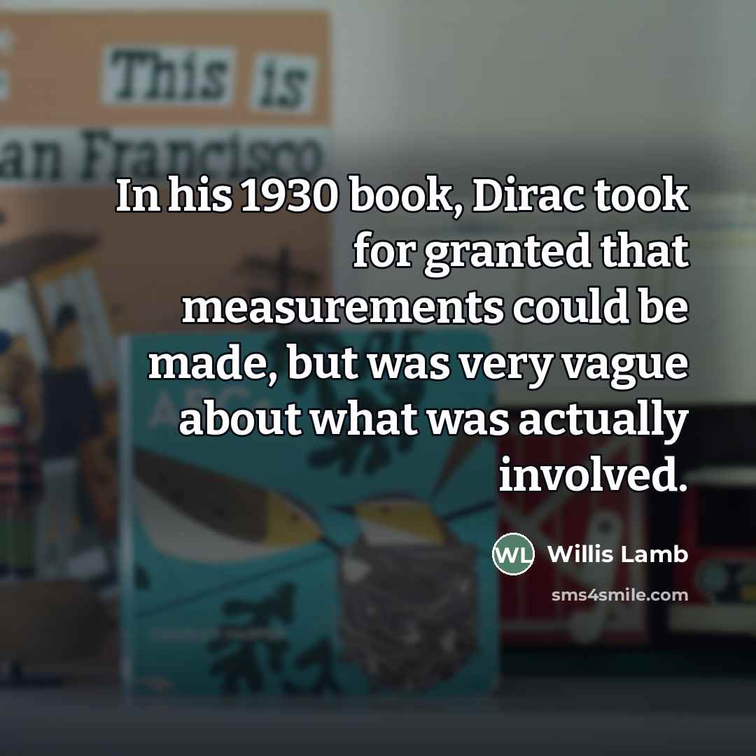 “In his 1930 book, Dirac took for granted that measurements…” quote by Willis Lamb