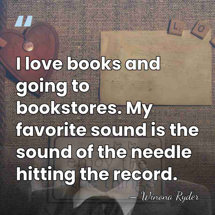 I love books and going to bookstores. My favorite sound is the&hellip; - Winona Ryder