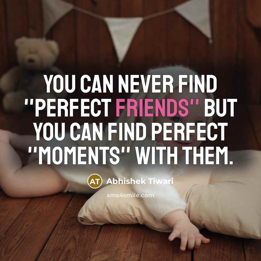 “You can never find ''Perfect Friends'' But you can find…” quote by Abhishek Tiwari