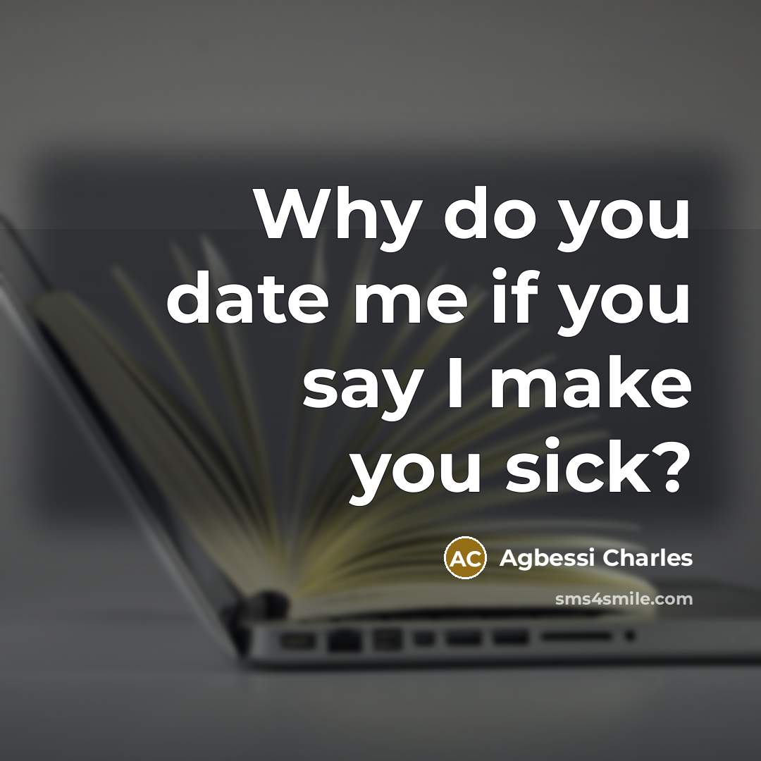 “Why do you date me if you say I make…” quote by Agbessi Charles
