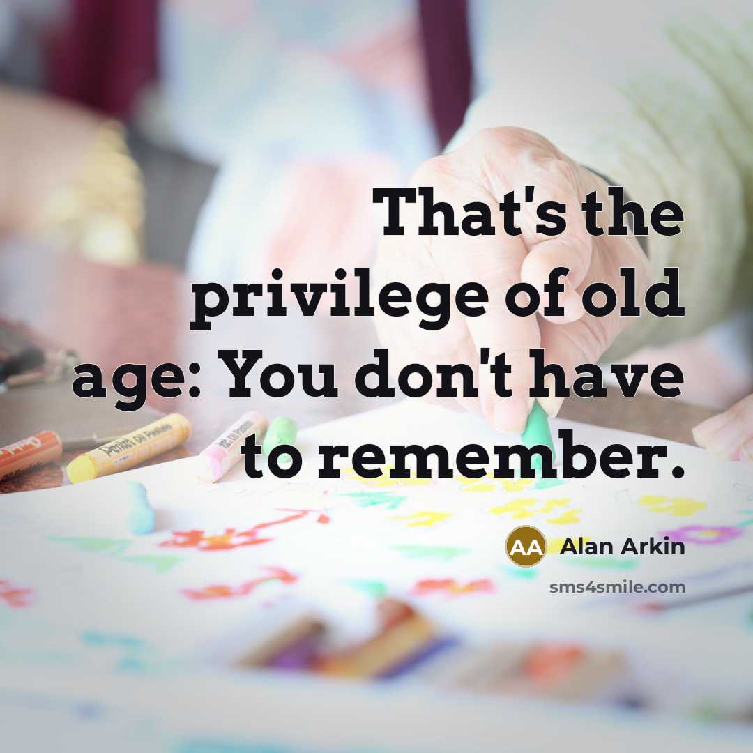 “That's the privilege of old age: You don't have to…” quote by Alan Arkin