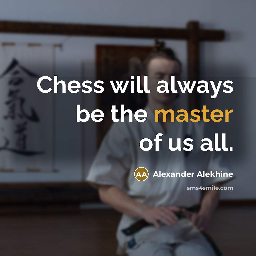 “Chess will always be the master of us all.…” quote by Alexander Alekhine