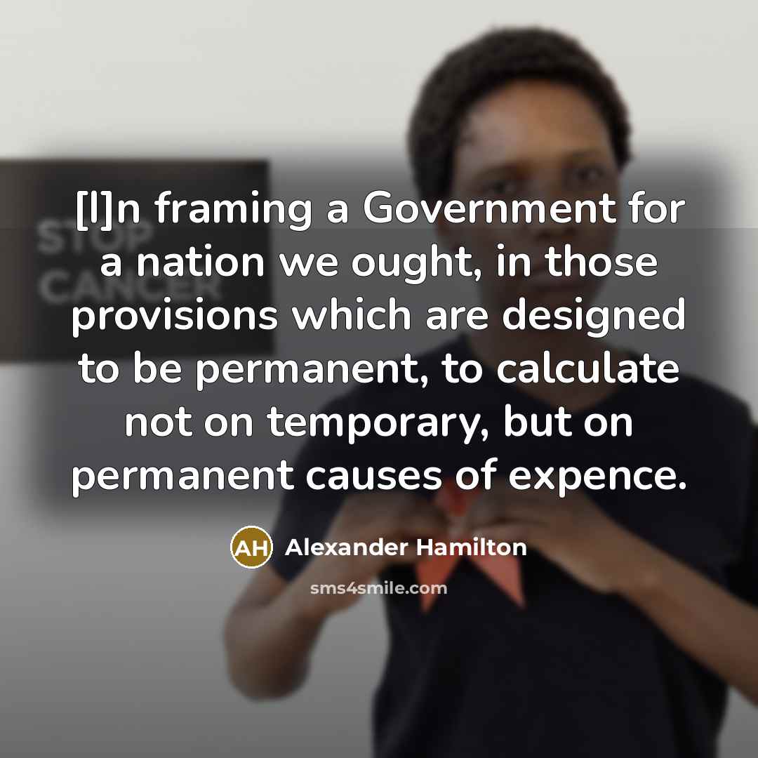 “[I]n framing a Government for a nation we ought, in…” quote by Alexander Hamilton
