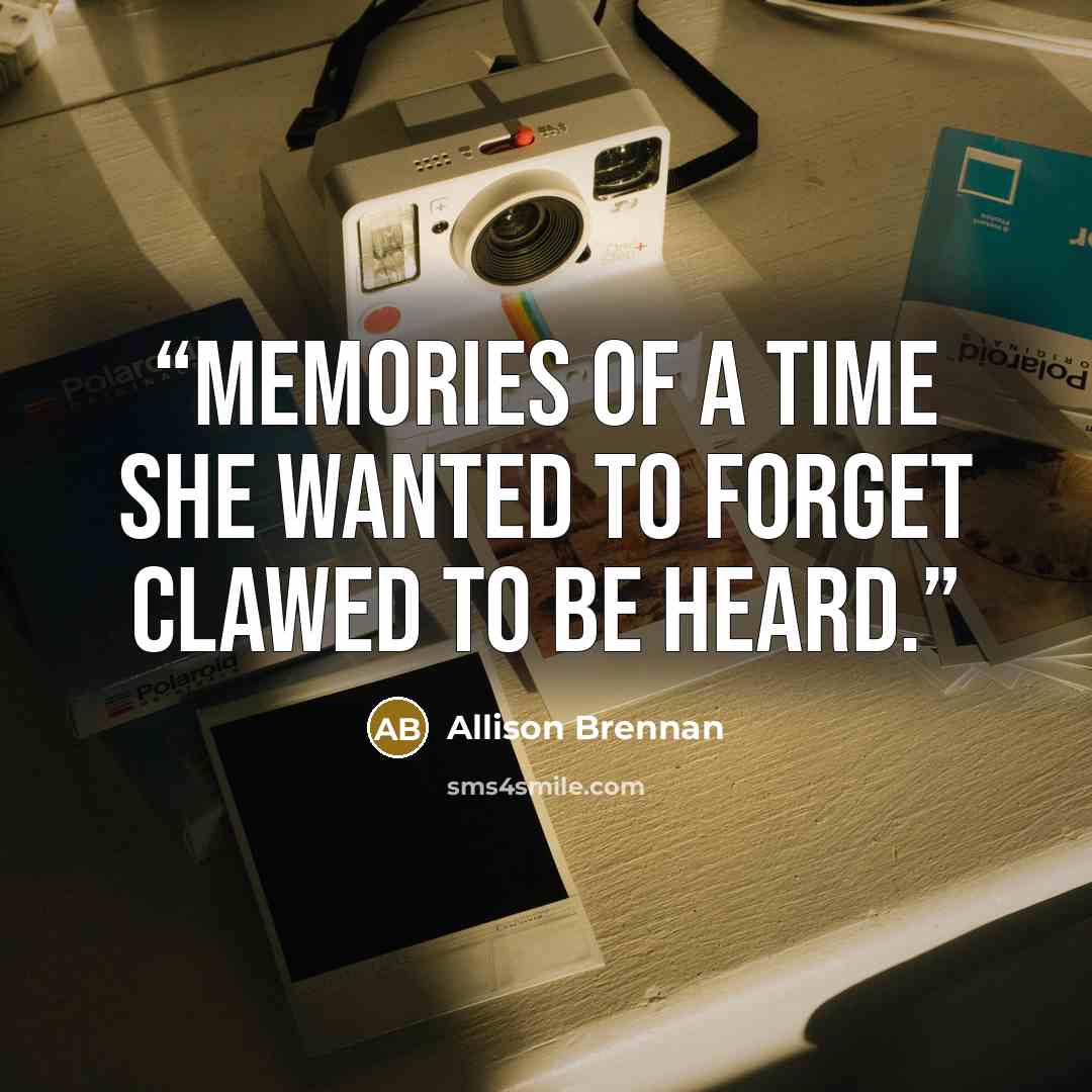 “Memories of a time she wanted to forget clawed to be heard.” quote by Allison Brennan