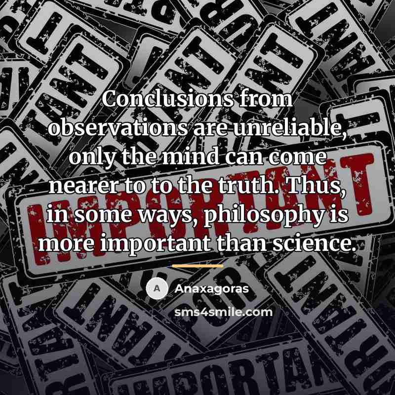 “Conclusions from observations are unreliable, only the mind can come…” quote by Anaxagoras