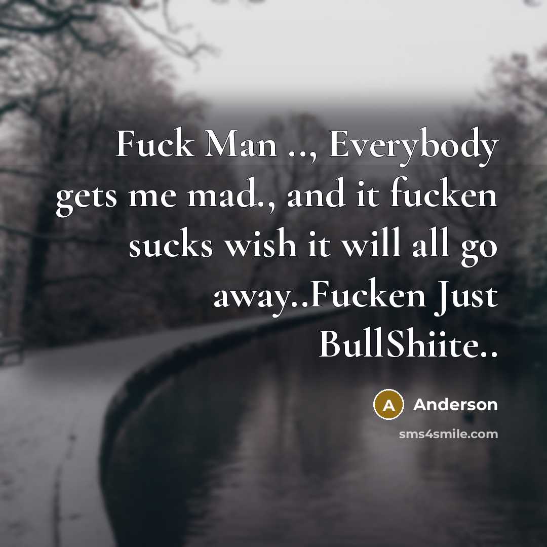 “Fuck Man .., Everybody gets me mad., and it fucken…” quote by Anderson