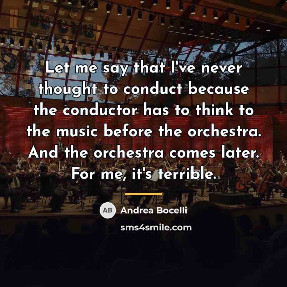 “Let me say that I've never thought to conduct because…” quote by Andrea Bocelli