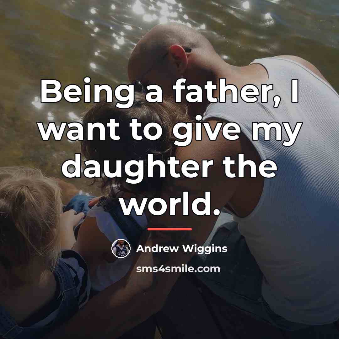 “Being a father, I want to give my daughter the…” quote by Andrew Wiggins
