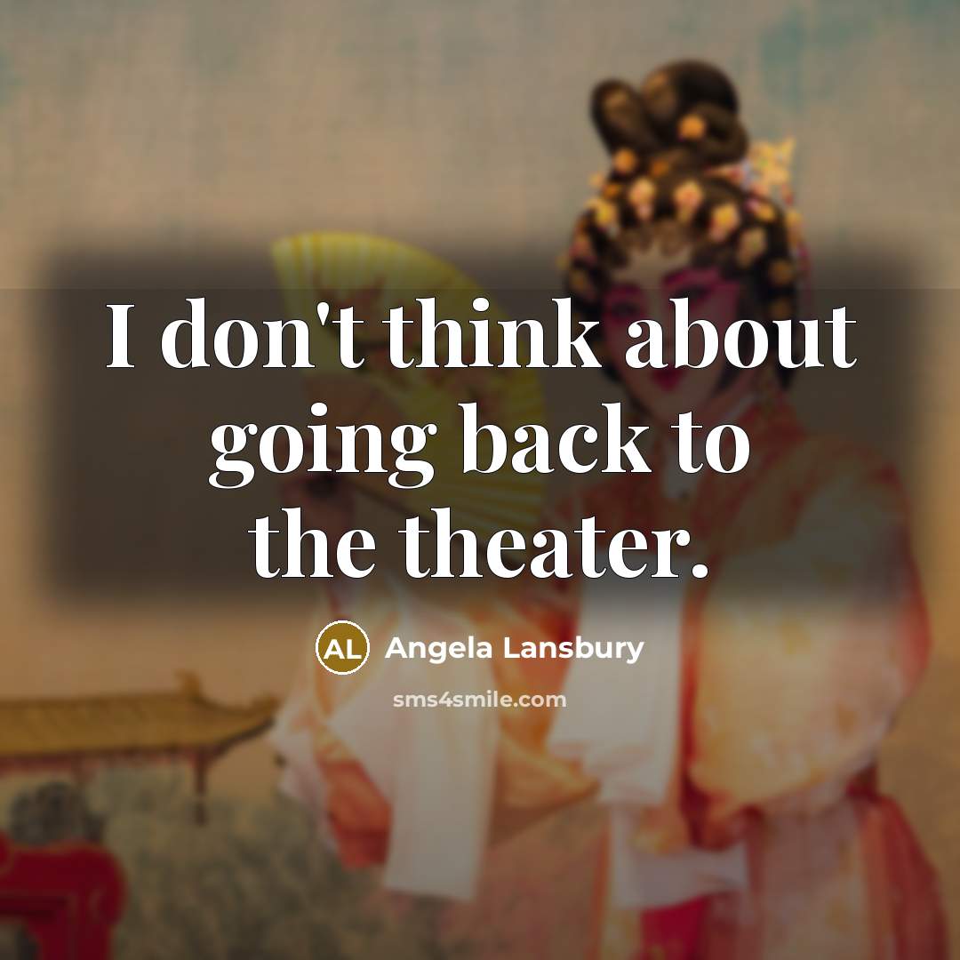 “I don't think about going back to the theater.…” quote by Angela Lansbury