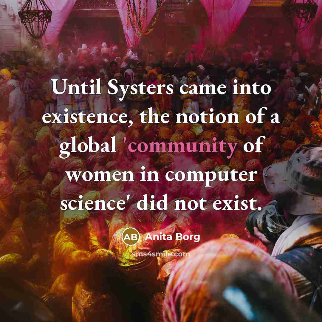 “Until Systers came into existence, the notion of a global…” quote by Anita Borg