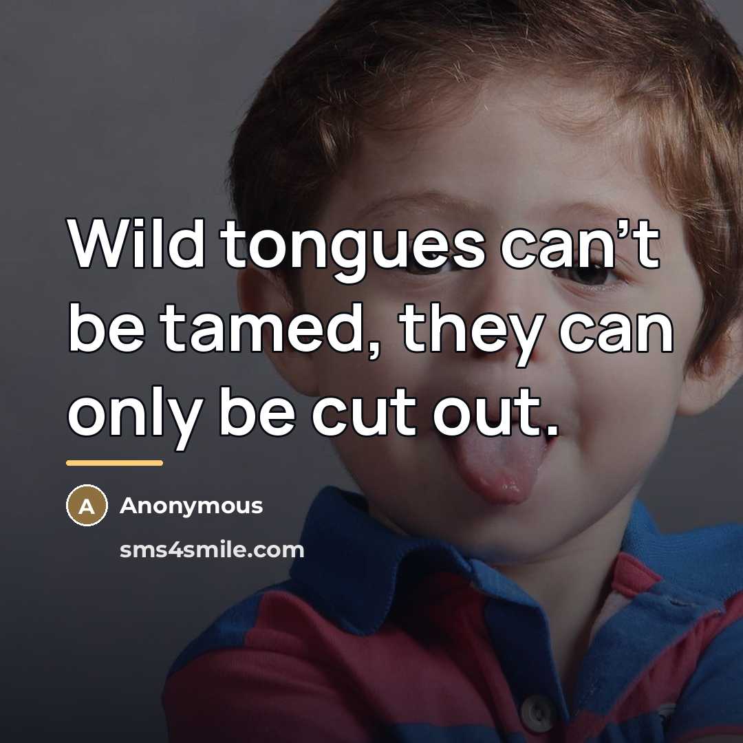 “Wild tongues can't be tamed, they can only be cut…” quote by Anonymous