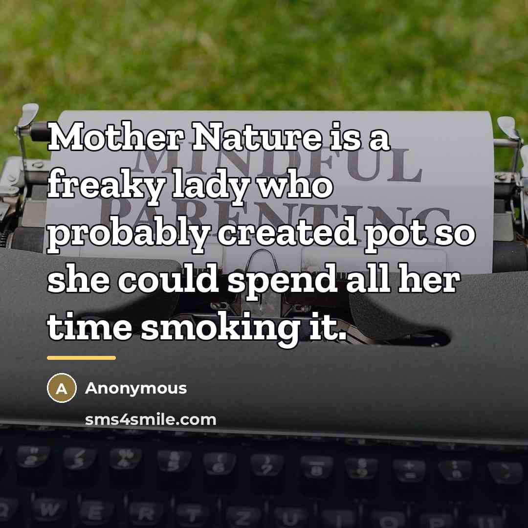 “Mother Nature is a freaky lady who probably created pot…” quote by Anonymous